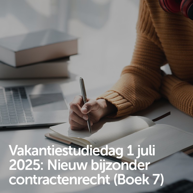 Vakantiestudiedag 1 juli 2025 - Nieuw bijzonder contractenrecht (Boek 7) Vakantiestudiedag 1 juli 2025 - Nieuw bijzonder contractenrecht (Boek 7)
