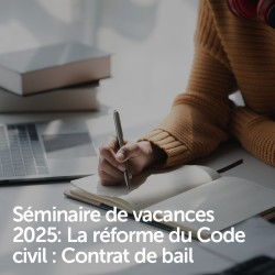Séminaire de vacances 2025: La réforme du Code civil : Contrat de bail