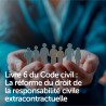 Livre 6 du Code civil : La réforme du droit de la responsabilité civile extracontractuelle