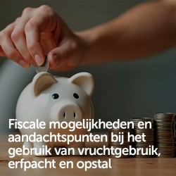 Fiscale mogelijkheden en aandachtspunten bij het gebruik van vruchtgebruik, erfpacht en opstal
