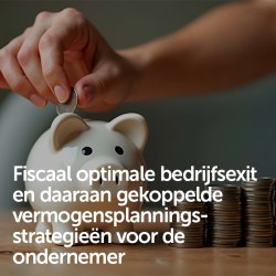 Fiscaal optimale bedrijfsexit en daaraan gekoppelde vermogensplanningsstrategieën voor de ondernemer