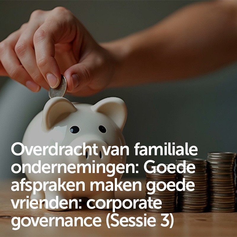Overdracht van familiale ondernemingen: Goede afspraken maken goede vrienden: corporate governance (Sessie 3)