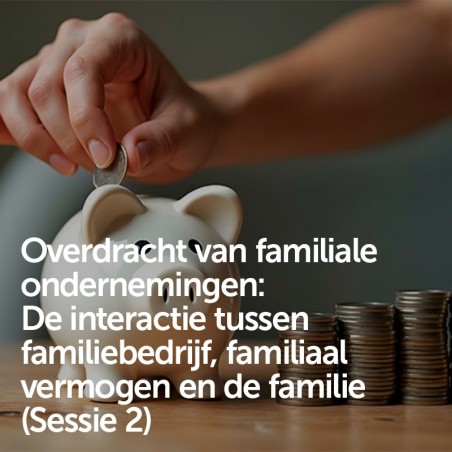 Overdracht van familiale ondernemingen: De interactie tussen familiebedrijf, familiaal vermogen en de familie (Sessie 2)