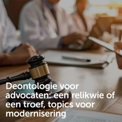 Deontologie voor advocaten: een relikwie of een troef, topics voor modernisering