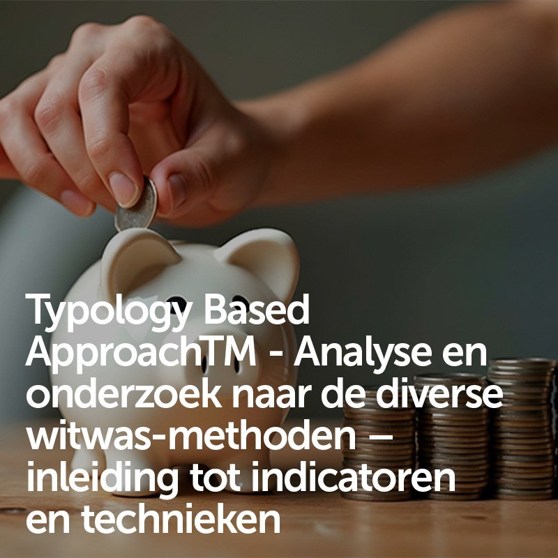 Typology Based ApproachTM - Analyse en onderzoek naar de diverse witwas-methoden – inleiding tot indicatoren en technieken