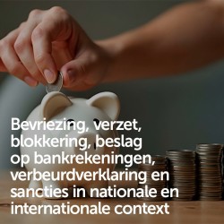 Bevriezing, verzet, blokkering, beslag op bankrekeningen, verbeurdverklaring en sancties in nationale en internationale context
