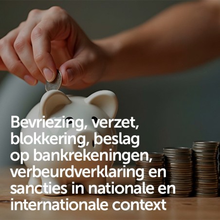 Bevriezing, verzet, blokkering, beslag op bankrekeningen, verbeurdverklaring en sancties in nationale en internationale context