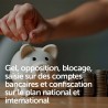 Gel, opposition, blocage, saisie sur des comptes bancaires et confiscation sur le plan national et international