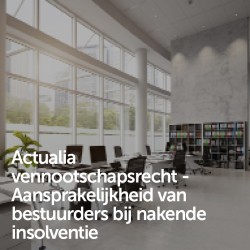 Actualia vennootschapsrecht - Aansprakelijkheid van bestuurders bij nakende insolventie