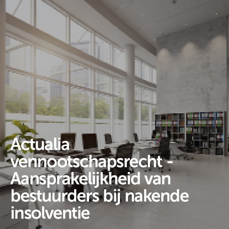 Actualia vennootschapsrecht - Aansprakelijkheid van bestuurders bij nakende insolventie