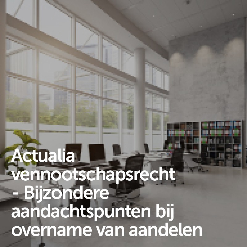 Actualia vennootschapsrecht - Bijzondere aandachtspunten bij overname van aandelen