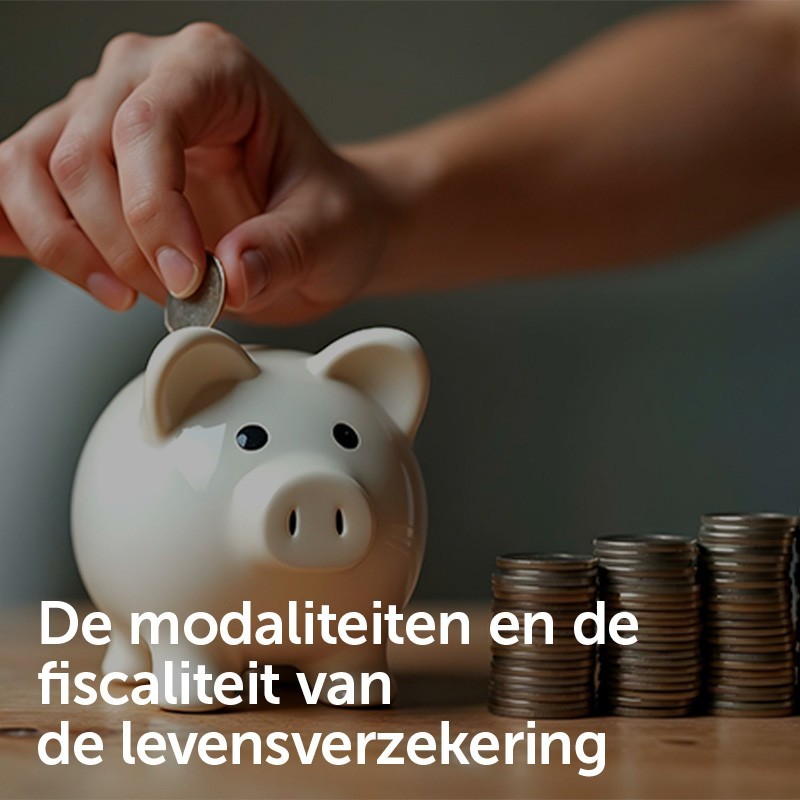 De modaliteiten en de fiscaliteit van de levensverzekering De modaliteiten en de fiscaliteit van de levensverzekering