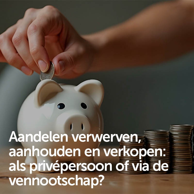 Aandelen verwerven, aanhouden en verkopen: als privépersoon of via de vennootschap?
