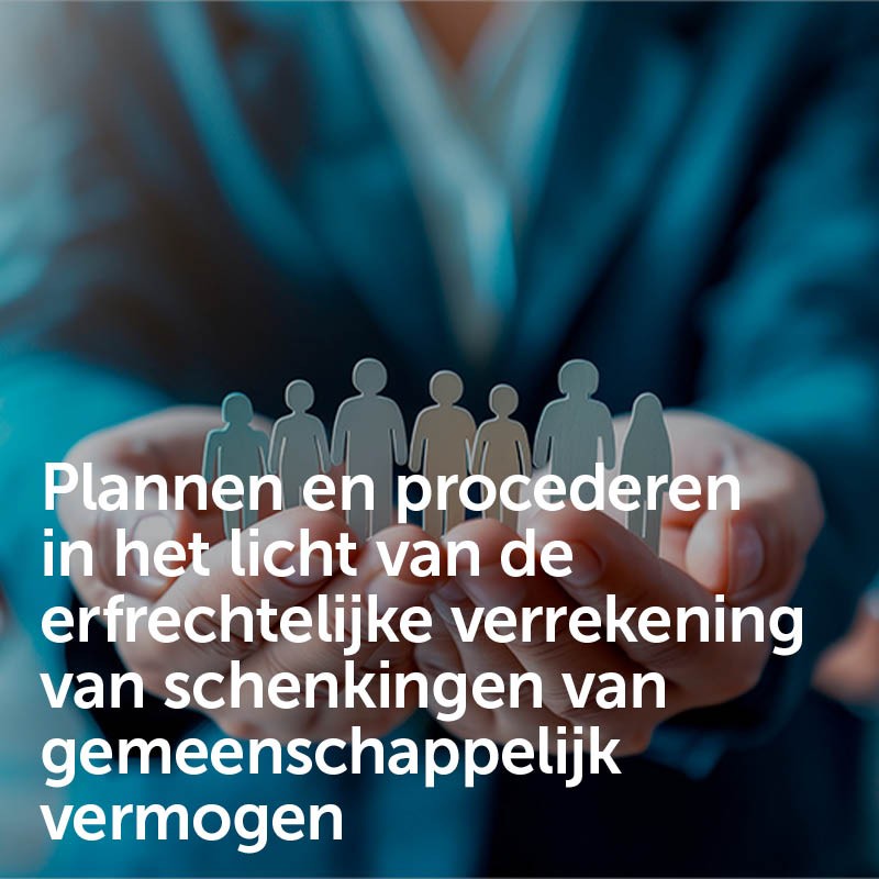 Plannen en procederen in het licht van de erfrechtelijke verrekening van schenkingen van gemeenschappelijk vermogen