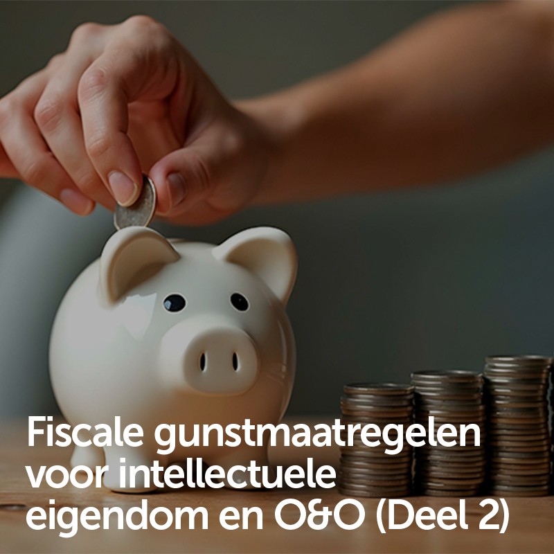 Fiscale gunstmaatregelen voor intellectuele eigendom en O&O (Deel 2)