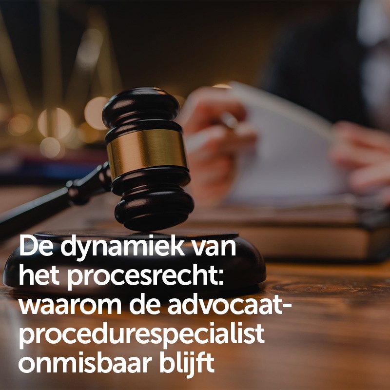 De dynamiek van het procesrecht: waarom de advocaat-procedurespecialist onmisbaar blijft
