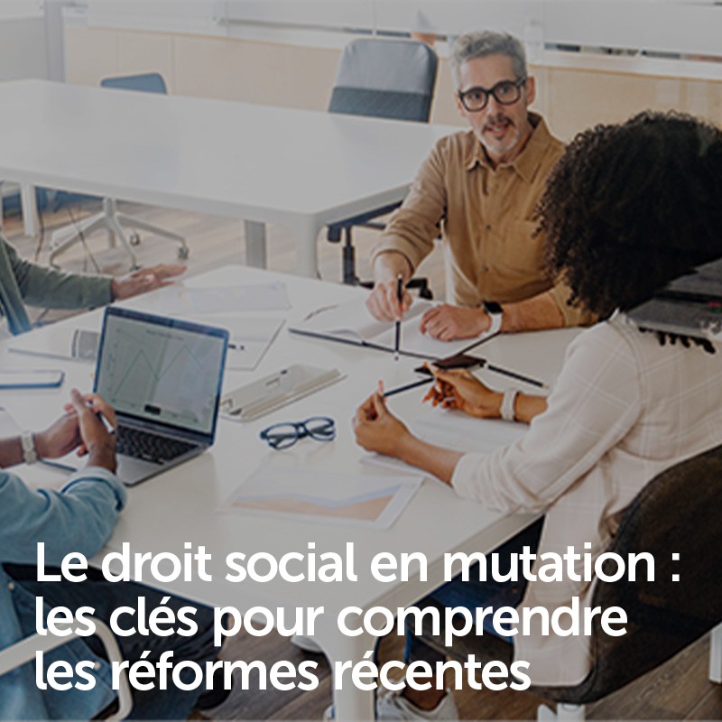 Le droit social en mutation : les clés pour comprendre les réformes récentes