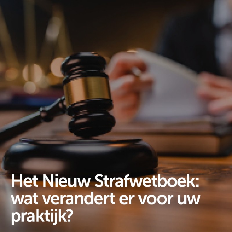 Het Nieuw Strafwetboek: wat verandert er voor uw praktijk?