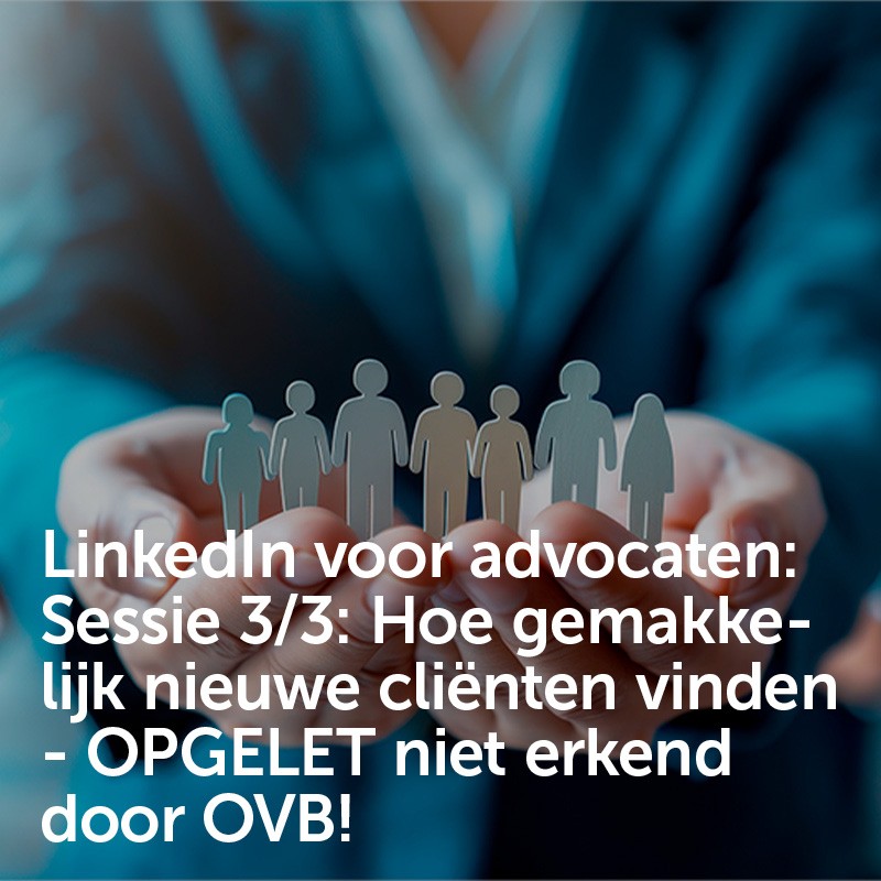 LinkedIn voor advocaten: Sessie 3/3: Hoe gemakkelijk nieuwe cliënten vinden - OPGELET niet erkend door OVB!