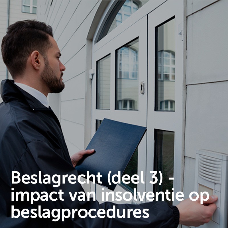 Beslagrecht (deel 3) - impact van insolventie op beslagprocedures