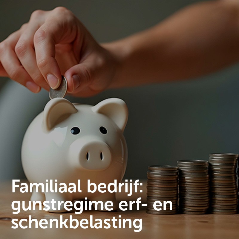 Familiaal bedrijf: gunstregime erf- en schenkbelasting