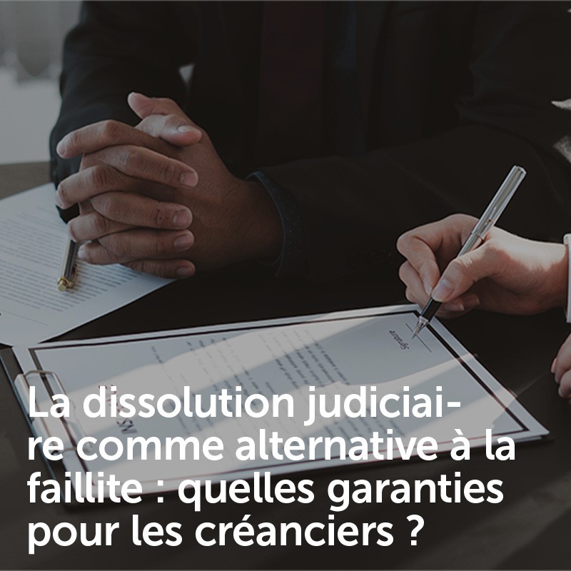 La dissolution judiciaire comme alternative à la faillite : quelles garanties pour les créanciers ?