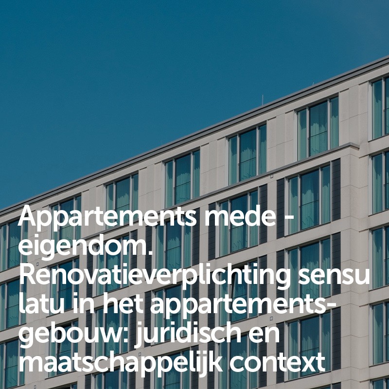 Appartements mede - eigendom. Renovatieverplichting sensu latu in het appartementsgebouw: juridisch en maatschappelijk context