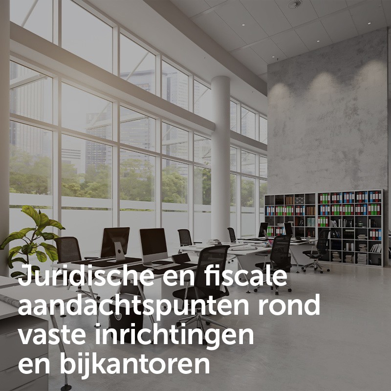 Juridische en fiscale aandachtspunten rond vaste inrichtingen en bijkantoren