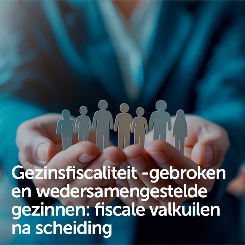 Gezinsfiscaliteit – gebroken en wedersamengestelde gezinnen: fiscale valkuilen na scheiding