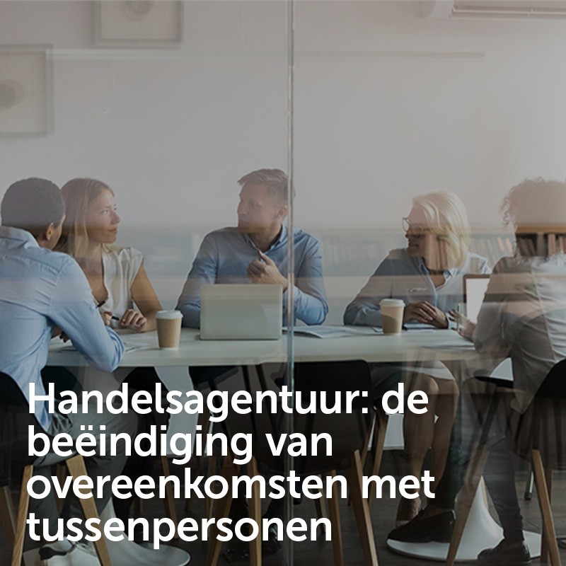 Handelsagentuur: de beëindiging van overeenkomsten met tussenpersonen