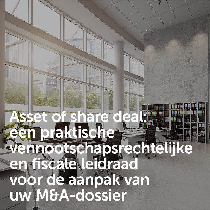 Asset of share deal: een praktische vennootschapsrechtelijke en fiscale leidraad voor de aanpak van uw M&A-dossier