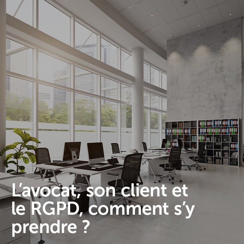 L’avocat, son client et le RGPD, comment s’y prendre ?