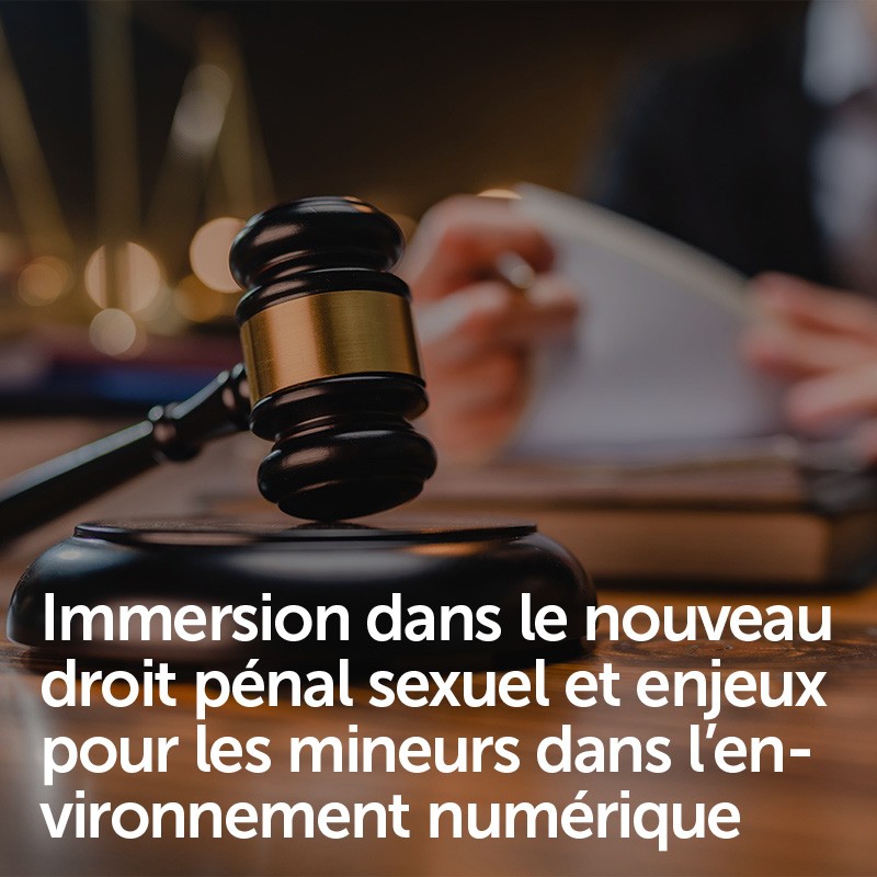 Immersion dans le nouveau droit pénal sexuel et enjeux pour les mineurs dans l’environnement numérique
